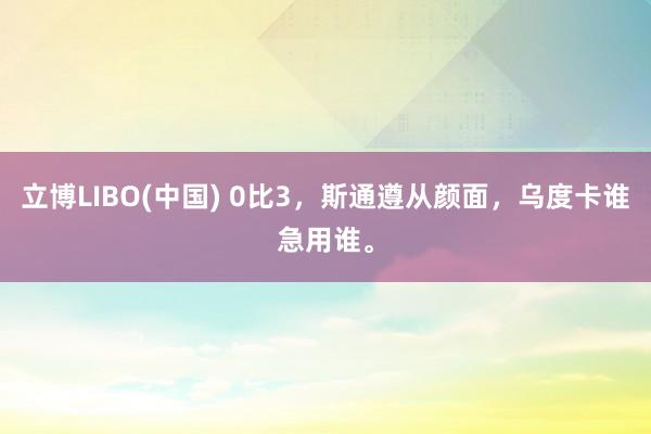 立博LIBO(中国) 0比3，斯通遵从颜面，乌度卡谁急用谁。