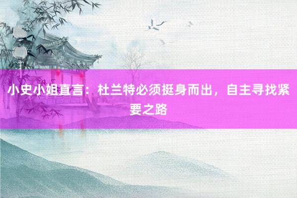 小史小姐直言：杜兰特必须挺身而出，自主寻找紧要之路